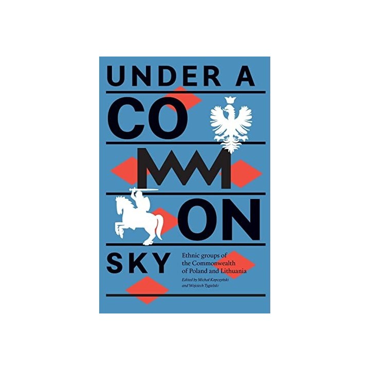 Under a Common Sky: Ethnic Groups of the Commonwealth of Poland and Lithuania.